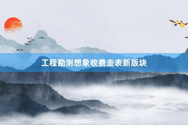 工程勘测想象收费圭表新版块